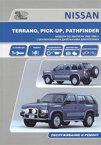 Nissan Terrano. Pick Up, Pathfinder. Модели D21 выпуска 1985-1994 гг. с бензиновыми двигателями Z16S, Z20S, Z24S, Z24i, VG30E и дизельными BD25, TD25, TD27, TD27T. Устройство, обслуживание, ремонт - фото 1