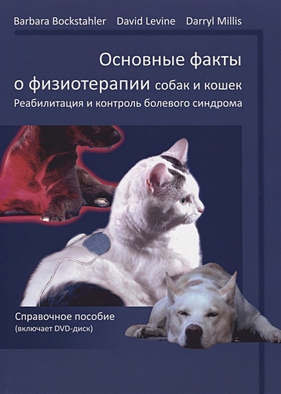 Основные факты о физиотерапии собак и кошек. Реабилитация и контроль болевого синдрома. Справочное пособие (+DVD диск) - фото 1
