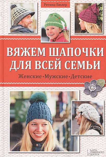 Вяжем шапочки для всей семьи. Женские. Мужские. Детские - фото 1