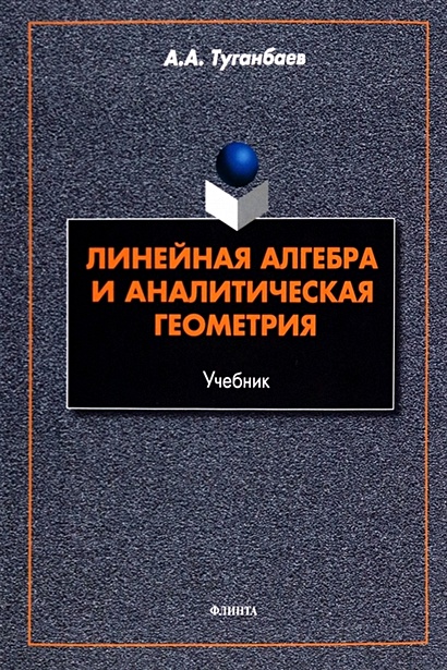 Линейная Алгебра И Аналитическая Геометрия. Учебник • Туганбаев А.