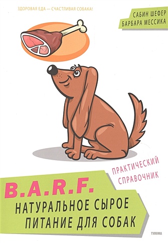 B.A.R.F. Натуральное сырое питание для собак. Практический справочник - фото 1