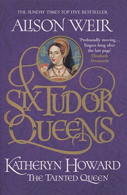 Six Tudor Queens: Katheryn Howard, The Tainted Queen - фото 1
