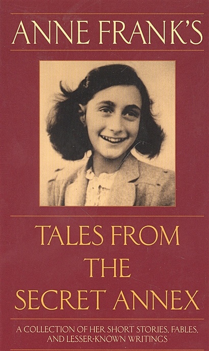 Anne Franks Tales from the Secret Annex: A Collection of Her Short Stories, Fables, and Lesser-Known Writings, Revised Edition - фото 1