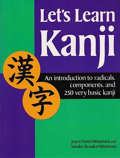 Let's Learn Kanji: An Introduction to Radicals, Components and 250 Very Basic Kanji - фото 1