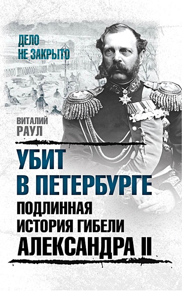 Убит в Петербурге. Подлинная история гибели Александра II - фото 1