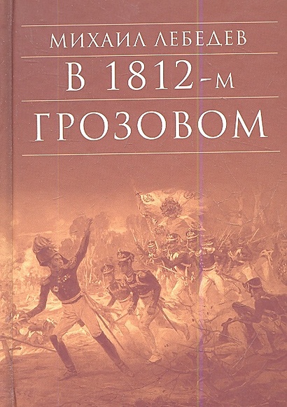 В грозовом 1812-м. Исторический роман-хроника из эпохи Отечественной войны 1812 года - фото 1