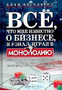 Все что мне известно о бизнесе я узнал играя в монополию. Аксельрод А. (Добрая книга) - фото 1