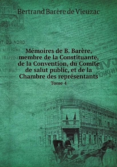 Memoires de B. Barere, membre de la Constituante, de la Convention, du Comite de salut public, et de la Chambre des representants. Tome 4 - фото 1