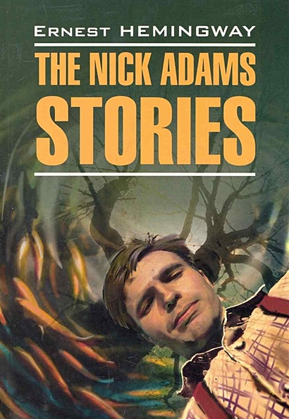 The Nick Adams Stories / Рассказы Ника Адамса: Книга для чтения на английском языке / (мягк) (Modern Prose). Хемингуэй Э. (Каро) - фото 1