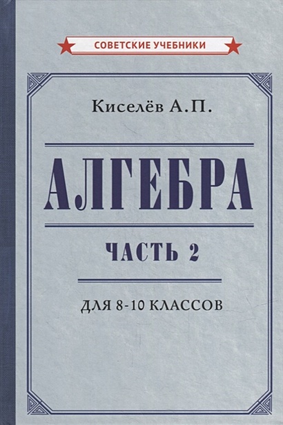 Алгебра. Часть 2. Учебник Для 8-10 Классов • Киселев А.П., Купить.