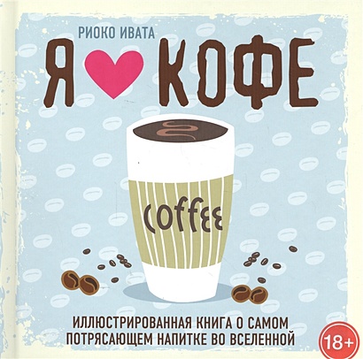 Я люблю кофе! Иллюстрированная книга о самом потрясающем напитке во Вселенной - фото 1