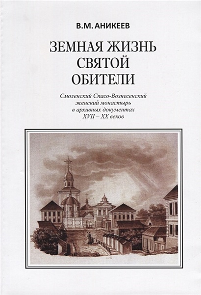 Земная жизнь святой обители. Смоленский Спасо-Вознесенский женский монастырь в архивных документах XVII-XX веков - фото 1