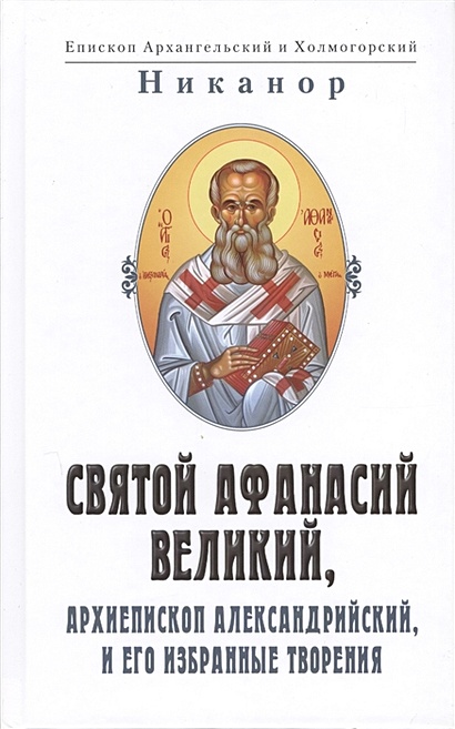 Святой Афанасий Великий, архиепископ Александрийский и его избранные творения (2 изд.) - фото 1