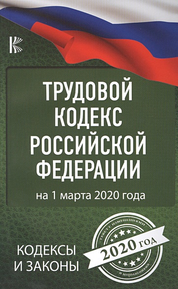 Трудовой Кодекс Российской Федерации на 1 марта 2020 года - фото 1