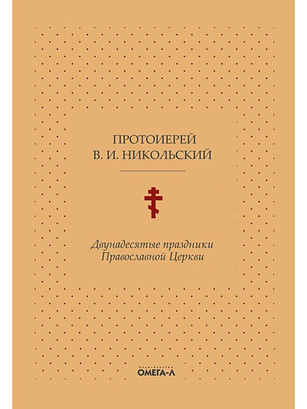 Двунадесятые праздники Православной Церкви, или Цветник церковного сада - фото 1