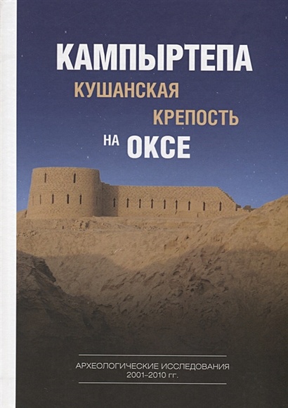 Кампыртепа — кушанская крепость на Оксе. Археологические исследования 2001– 2010 гг. - фото 1