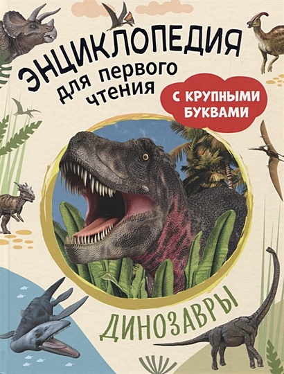 Динозавры. Энциклопедия для первого чтения с крупными буквами - фото 1