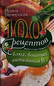 100 рецептов блюд, богатых витамином В. Вечерская И - фото 1