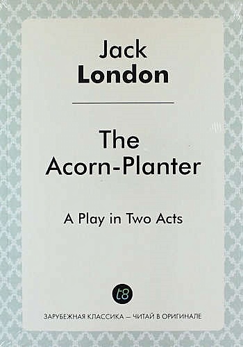 The Acorn-Planter. A Play in Two Acts - фото 1