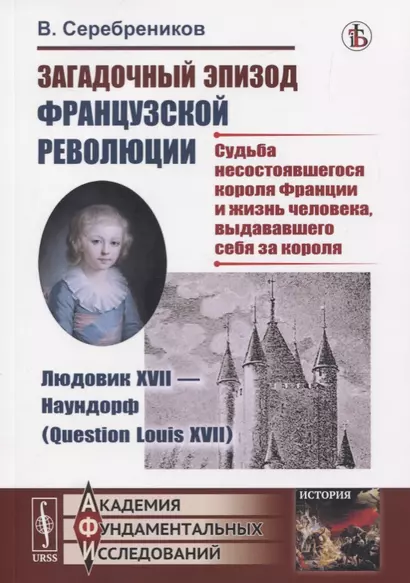 Загадочный эпизод Французской революции. Людовик XVII - Наундорф (Question Louis XVII). Судьба несостоявшегося короля Франции и жизнь человека, выдававшего себя за короля - фото 1