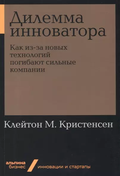 Дилемма инноватора. Как из-за новых технологий погибают сильные компании - фото 1