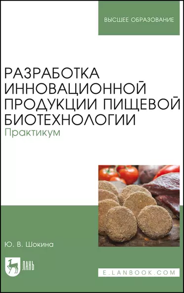 Разработка инновационной продукции пищевой биотехнологии. Практикум. Учебное пособие - фото 1