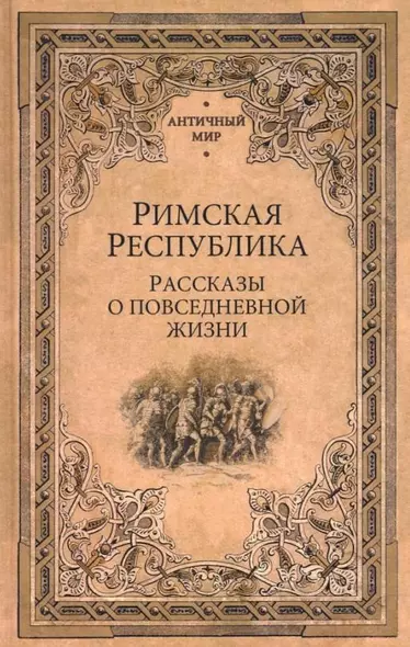 Римская Республика. Рассказы о повседневной жизни - фото 1