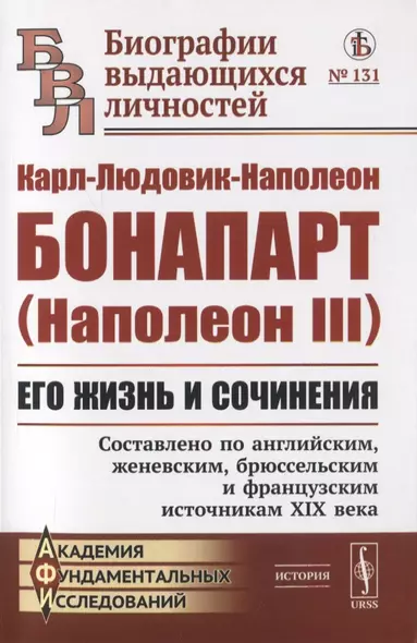 Карл-Людовик-Наполеон Бонапарт (Наполеон III). Его жизнь и сочинения - фото 1