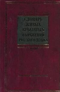 Словарь живых крылатых выражений русского языка : ок. 4000 крылатых выражений - фото 1