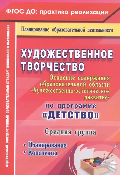 Художественное творчество. Освоение содержания образовательной области. По программе "Детство" : планирование, конспекты. Средняя группа. ФГОС ДО - фото 1