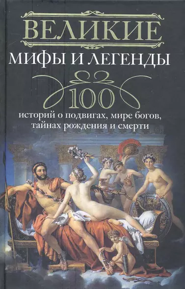 Великие мифы и легенды. 100 историй о подвигах, мире богов, тайнах рождения и смерти - фото 1