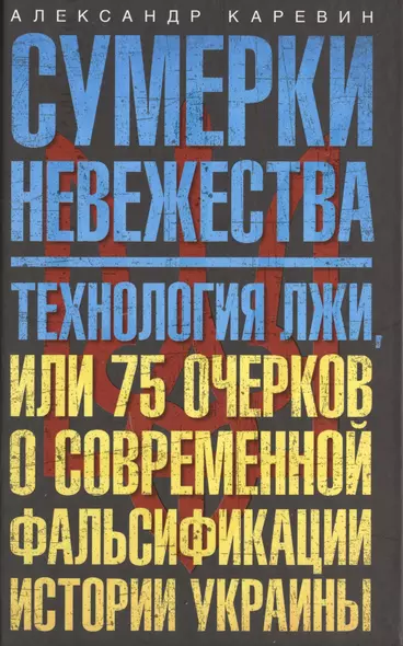 Сумерки невежества. Технология лжи, или 75 очерков о современной фальсификации истории на Украине - фото 1