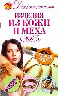 Изделия из кожи и меха / (мягк) (Для дома, для семьи). Севостьянова Н. (АСТ) - фото 1