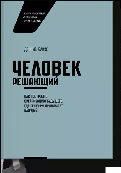 Человек решающий. Как построить организацию будущего, где решения принимает каждый - фото 1