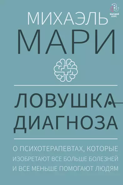 Ловушка диагноза. О психотерапевтах, которые изобретают все больше болезней и все меньше помогают людям - фото 1