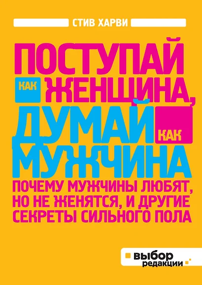 Поступай как женщина, думай, как мужчина. Почему мужчины любят, но не женятся, и другие секреты сильного пола - фото 1