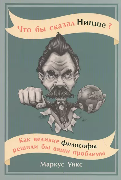 Что бы сказал Ницше: Как великие философы решили бы ваши проблемы - фото 1