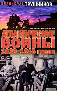 Атлантические войны 1939-1945 годов. Как Америка победила Англию - фото 1