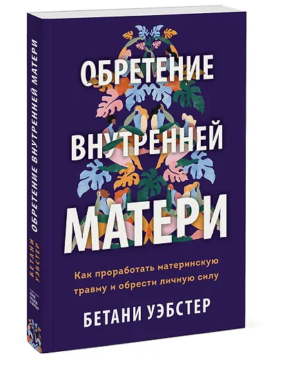 Обретение внутренней матери. Как проработать материнскую травму и обрести личную силу - фото 3