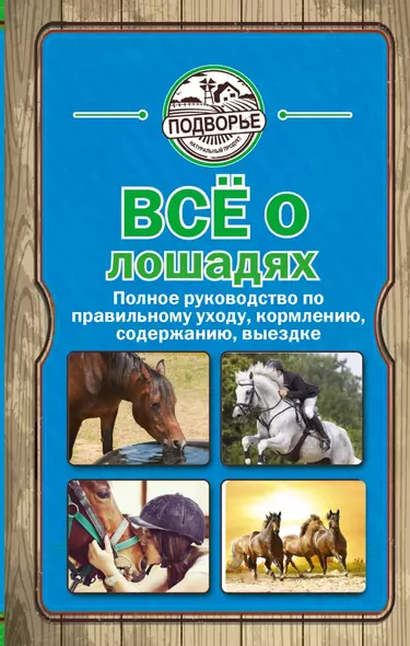 Все о лошадях. Полное руководство по правильному уходу, кормлению, содержанию, выездке - фото 1