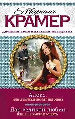 Алекс, или Девушки любят негодяев: Дар великой любви, или Я не умею прощать: романы - фото 1