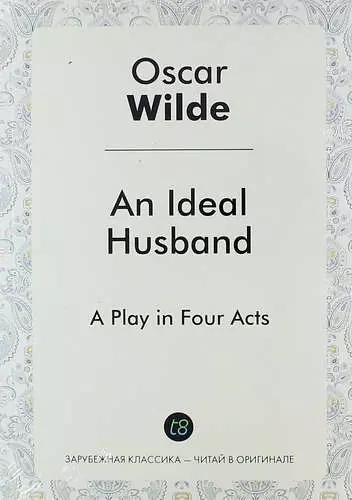 An Ideal Husband. A Play in Four Acts - фото 1