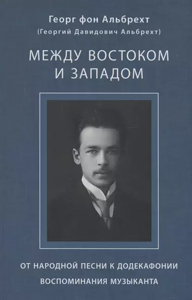 Альбрехт Георг (Альбрехт Георгий Давидович) Между Востоком и Западом: От народной песни к додекафонии. Воспоминания музыканта - фото 1