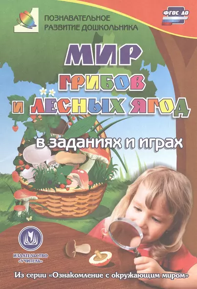 ФГОС ДО Мир грибов, лесных ягод в заданиях и играх: из серии Ознакомпление с окружающим миром. Для - фото 1