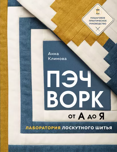 ПЭЧВОРК от А до Я. Лаборатория лоскутного шитья. Пошаговое практическое руководство - фото 1