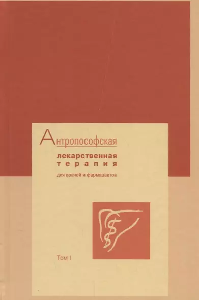 Антропософская лекарственная терапия для врачей и фармацевтов. Том I. Основы антропософской медицины и фармации - фото 1