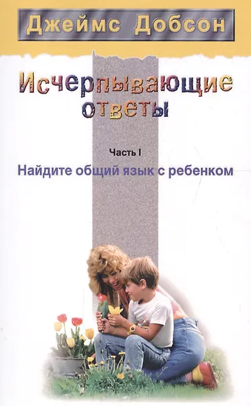 Исчерпывающие ответы Ч.1 Найдите общий язык с ребенком (2 изд) (мССРодОДет) Добсон - фото 1