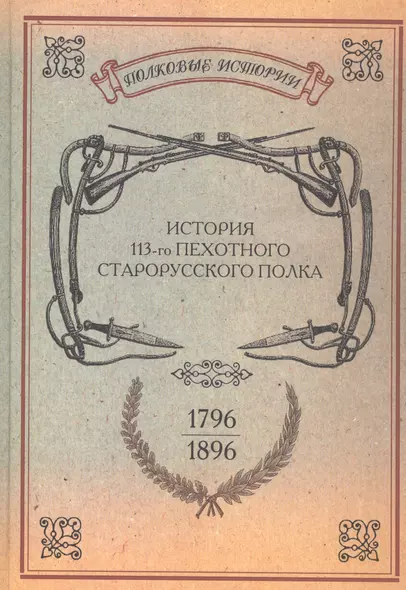 История 113-го пехотного Старорусского полка 1796-1896 гг. Репринт. изд. (ПолкИст) - фото 1