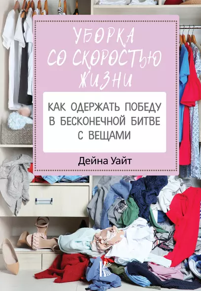 Уборка со скоростью жизни: как одержать победу в бесконечной битве с вещами - фото 1