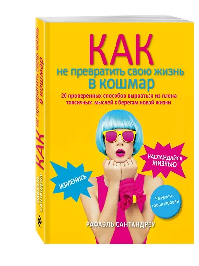 Как не превратить свою жизнь в кошмар. 20 проверенных способов вырваться из плена токсичных мыслей к берегам новой жизни - фото 3